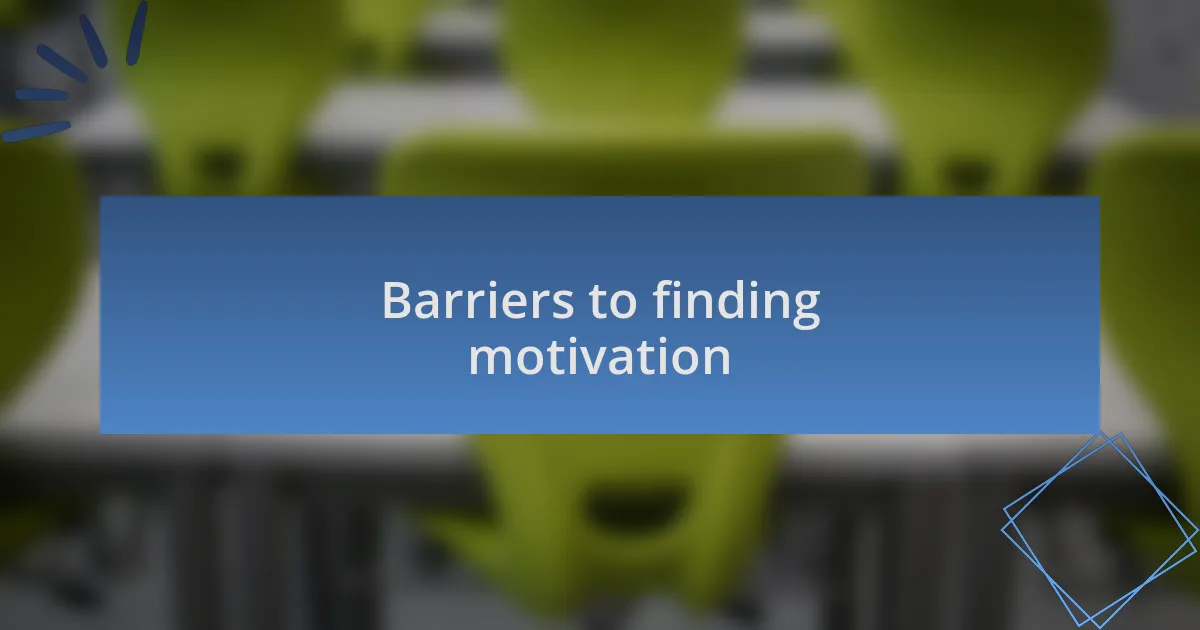 Barriers to finding motivation