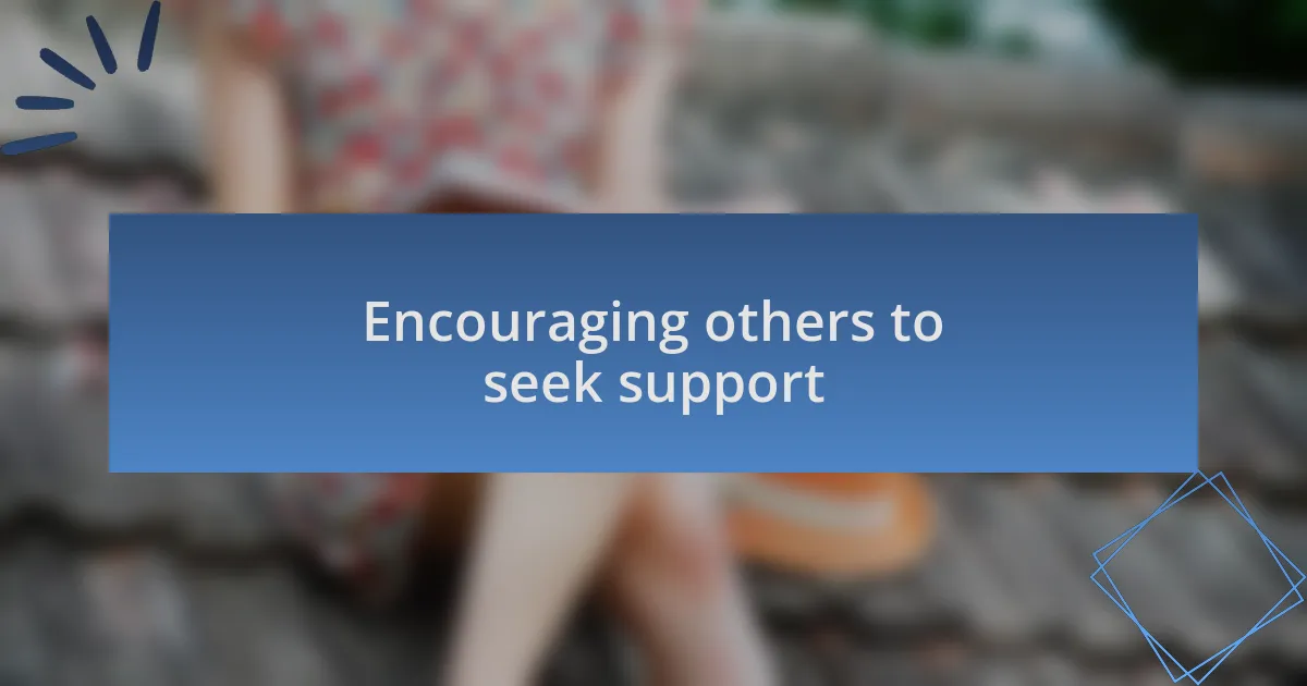 Encouraging others to seek support
