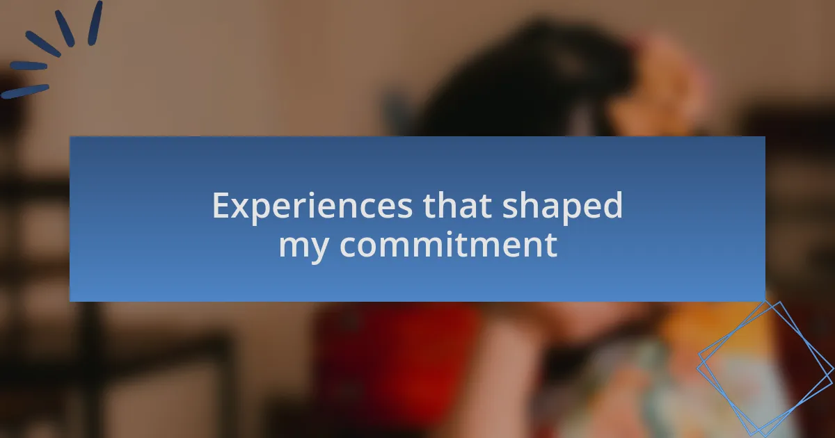 Experiences that shaped my commitment