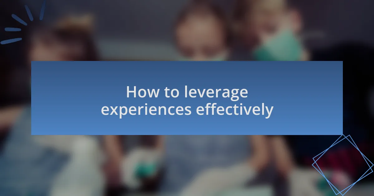 How to leverage experiences effectively