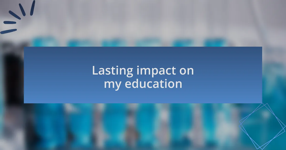 Lasting impact on my education