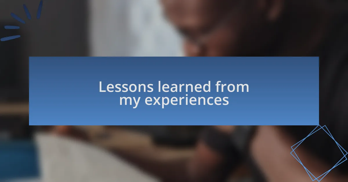 Lessons learned from my experiences