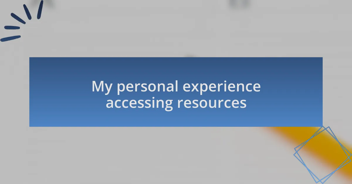 My personal experience accessing resources