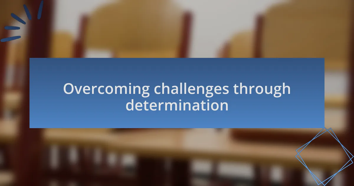 Overcoming challenges through determination