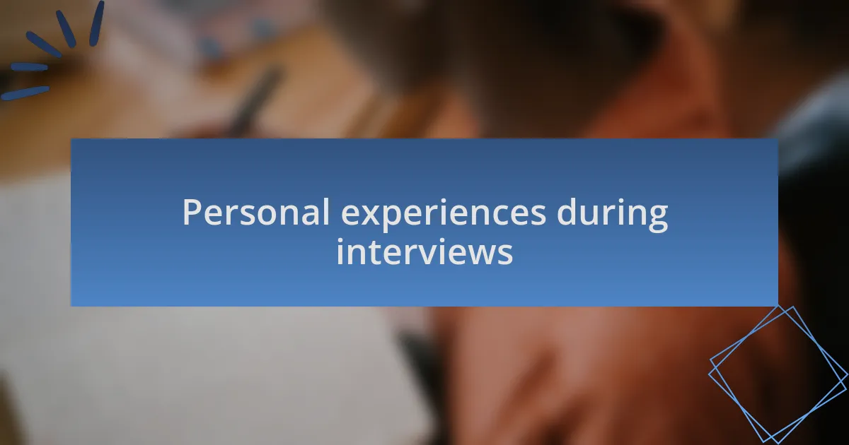 Personal experiences during interviews