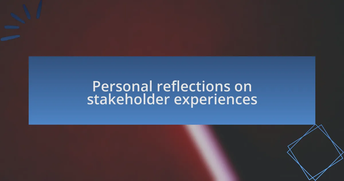 Personal reflections on stakeholder experiences