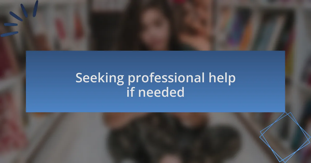 Seeking professional help if needed