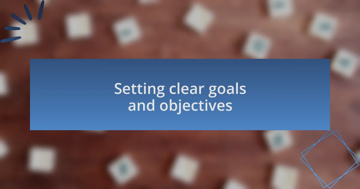 Setting clear goals and objectives