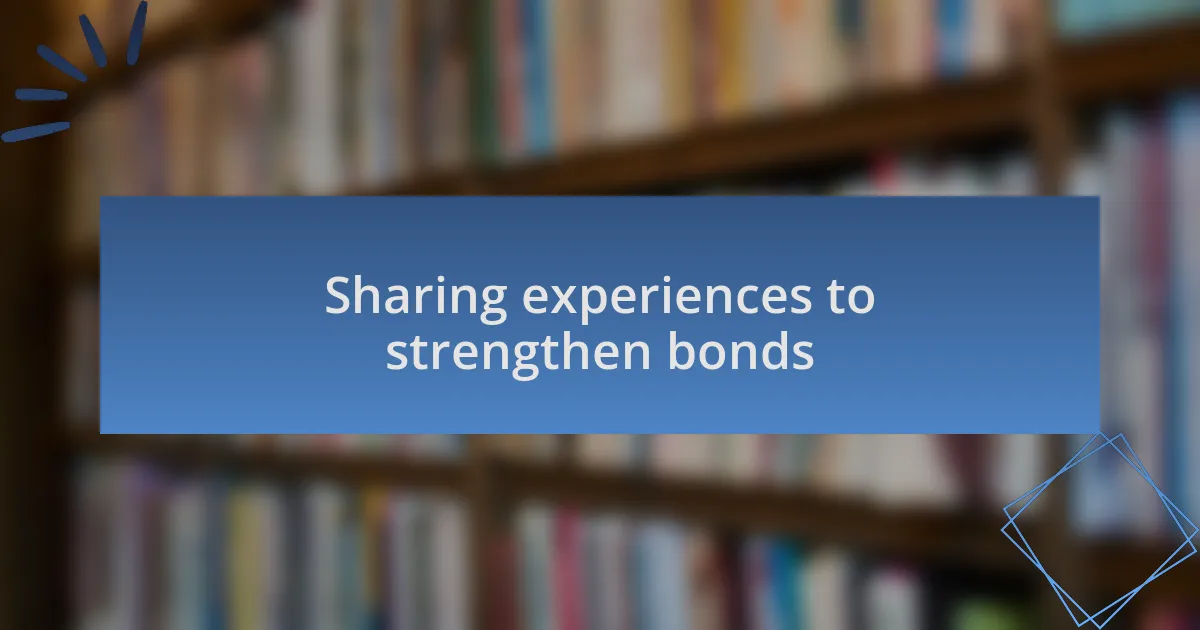 Sharing experiences to strengthen bonds