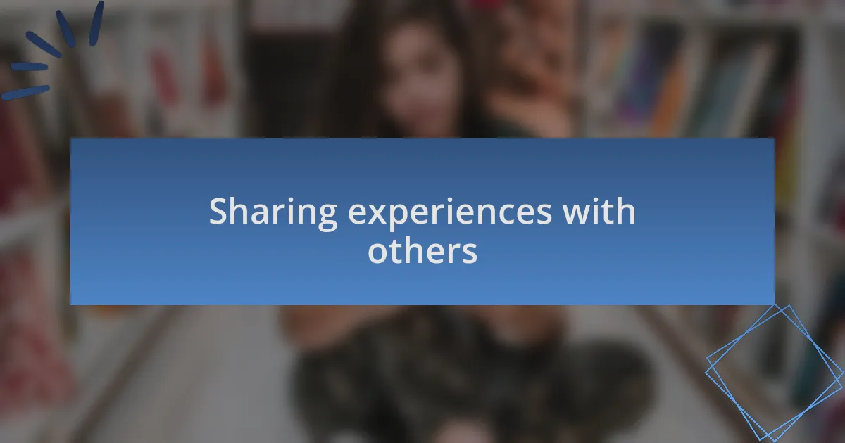 Sharing experiences with others