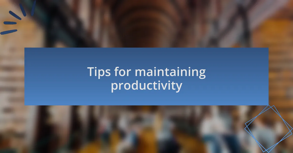 Tips for maintaining productivity
