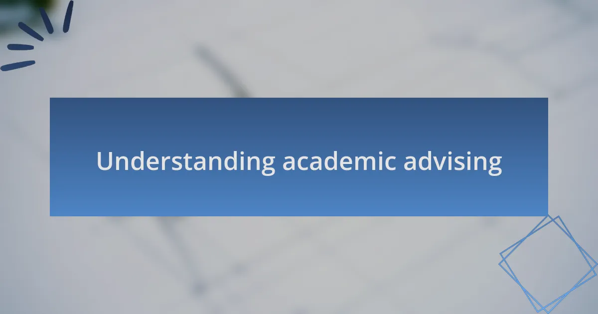 Understanding academic advising
