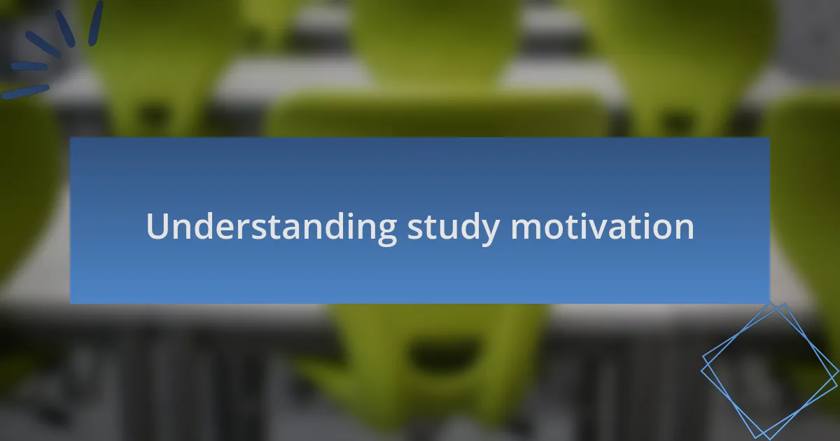 Understanding study motivation