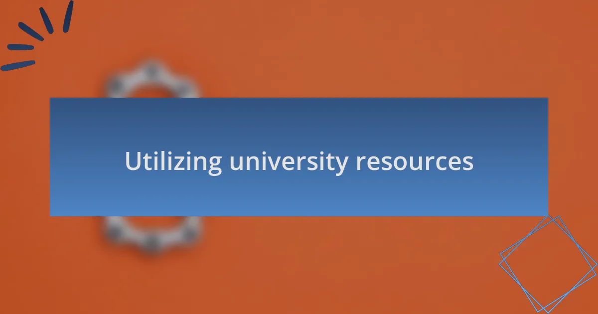 Utilizing university resources